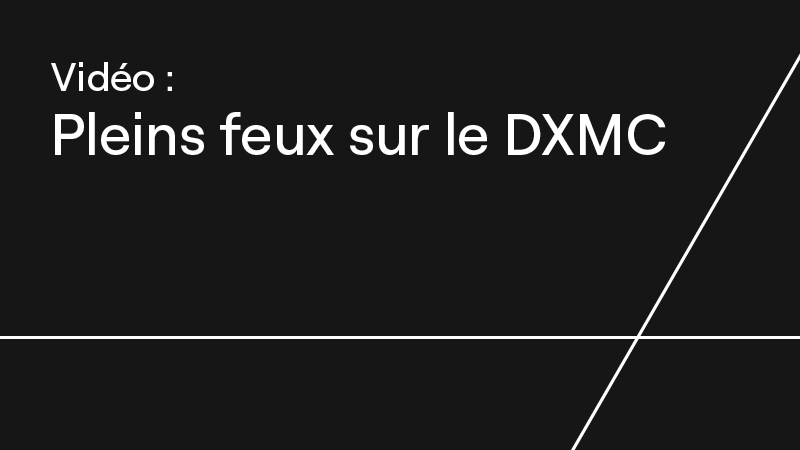 Vidéo : Pleins feux sur le DXMC